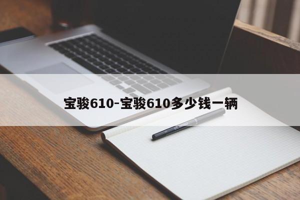 宝骏610-宝骏610多少钱一辆