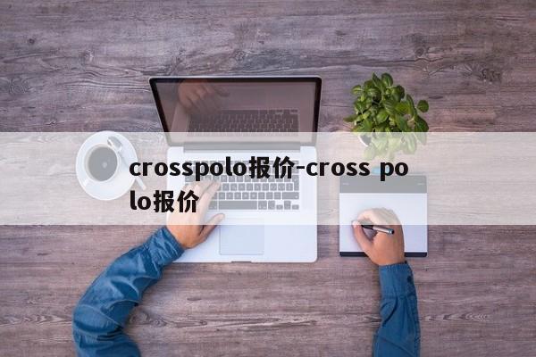 crosspolo报价-cross polo报价