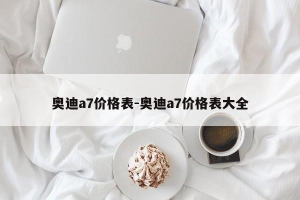 奥迪a7价格表-奥迪a7价格表大全