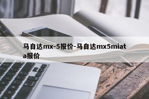 马自达mx-5报价-马自达mx5miata报价