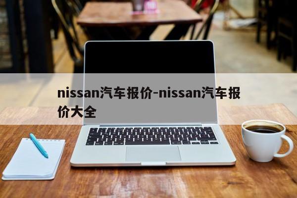 nissan汽车报价-nissan汽车报价大全