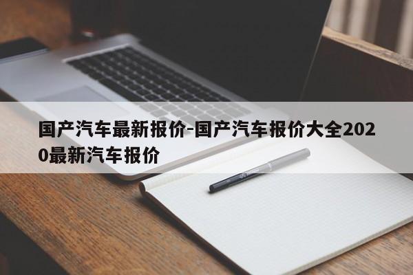 国产汽车最新报价-国产汽车报价大全2020最新汽车报价